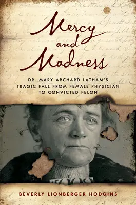 Irgalom és őrület: Dr. Mary Archard Latham tragikus bukása a női orvosból bűnözővé - Mercy and Madness: Dr. Mary Archard Latham's Tragic Fall from Female Physician to Felon