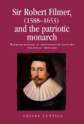 Sir Robert Filmer (1588-1653) és a patrióta uralkodó: A patriarchalizmus a tizenhetedik századi politikai gondolkodásban - Sir Robert Filmer (1588-1653) and the Patriotic Monarch: Patriarchalism in Seventeenth-Century Political Thought