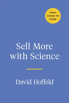 Többet eladni a tudomány segítségével: Az értékesítési sikert megalapozó gondolkodásmód, tulajdonságok és viselkedésmódok - Sell More with Science: The Mindsets, Traits, and Behaviors That Create Sales Success