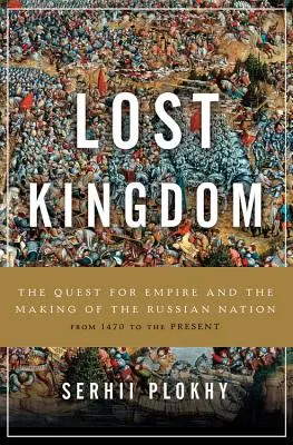 Elveszett királyság: A birodalmi törekvések és az orosz nemzet kialakulása - Lost Kingdom: The Quest for Empire and the Making of the Russian Nation