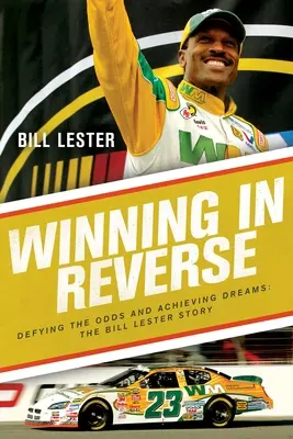 Winning in Reverse: Dacolva az esélyekkel és megvalósítva az álmokat - a Bill Lester-történet - Winning in Reverse: Defying the Odds and Achieving Dreams--The Bill Lester Story