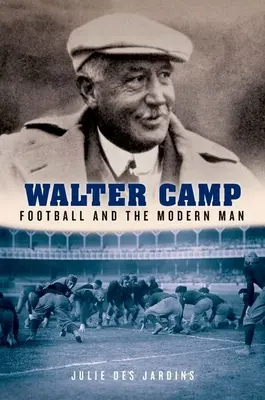 Walter Camp: Camp: A futball és a modern ember - Walter Camp: Football and the Modern Man