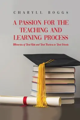 Szenvedély a tanítási és tanulási folyamat iránt: Valódi gyerekek és valódi tanárok emlékei valódi iskolákban - A Passion for the Teaching and Learning Process: Memories of Real Kids and Real Teachers in Real Schools