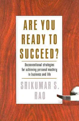 Készen állsz a sikerre? Nem szokványos stratégiák a személyes mesterré váláshoz az üzleti életben és az életben - Are You Ready to Succeed?: Unconventional Strategies to Achieving Personal Mastery in Business and Life