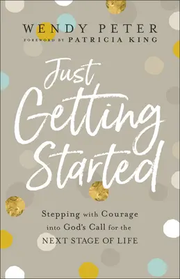 Just Getting Started Started: Bátran lépni Isten hívására az élet következő szakaszában - Just Getting Started: Stepping with Courage Into God's Call for the Next Stage of Life