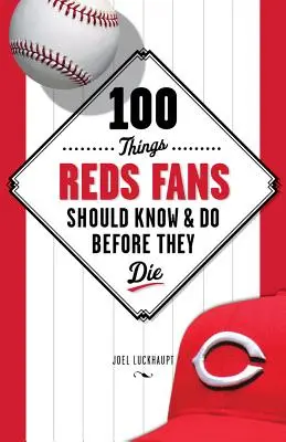 100 dolog, amit a Reds rajongóknak tudniuk és meg kell tenniük, mielőtt meghalnak - 100 Things Reds Fans Should Know & Do Before They Die