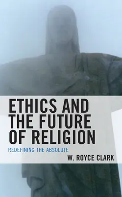 Etika és a vallás jövője: Az abszolútum újrafogalmazása - Ethics and the Future of Religion: Redefining the Absolute