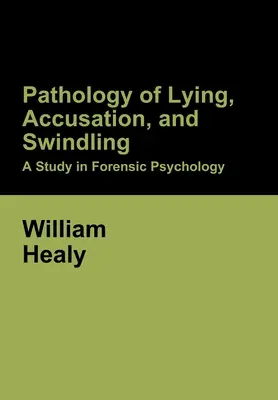 A hazugság, a vádaskodás és a csalás patológiája: Tanulmány a törvényszéki pszichológiából - Pathology of Lying, Accusation, and Swindling: A Study in Forensic Psychology