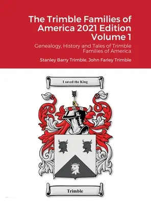 The Trimble Families of America 2021 Edition Volume 1: Genealogy, History and Tales of Trimble Families of America (Genealógia, történelem és mesék az amerikai Trimble családokról) 1. kötet - The Trimble Families of America 2021 Edition Volume 1: Genealogy, History and Tales of Trimble Families of America