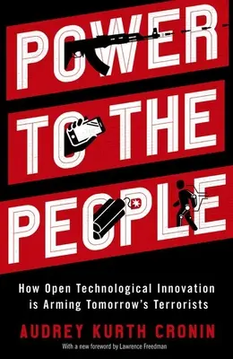 Hatalom az embereknek: Hogyan fegyverezi fel a holnap terroristáit a nyílt technológiai innováció? - Power to the People: How Open Technological Innovation Is Arming Tomorrow's Terrorists