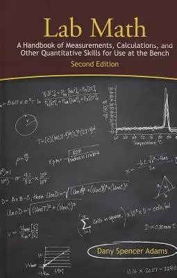 Lab Math: A mérések, számítások és egyéb mennyiségi készségek kézikönyve a laboratóriumban, második kiadás - Lab Math: A Handbook of Measurements, Calculations, and Other Quantitative Skills for Use at the Bench, Second Edition