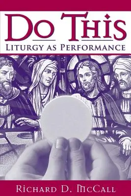 Csináld ezt: Liturgia mint előadás - Do This: Liturgy as Performance