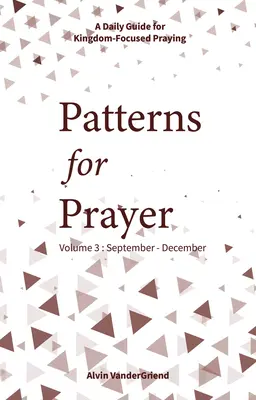 Minták az imádsághoz 3. kötet: szeptember-december: A napi útmutató az országközpontú imádkozáshoz - Patterns for Prayer Volume 3: September-December: A Daily Guide for Kingdom-Focused Praying