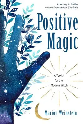 Pozitív mágia: Eszköztár a modern boszorkányok számára - Positive Magic: A Toolkit for the Modern Witch