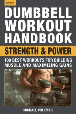 Húzósúlyos edzés kézikönyv: Erő és erő: A 100 legjobb edzés az izomépítéshez és a nyereség maximalizálásához - Dumbbell Workout Handbook: Strength and Power: 100 Best Workouts for Building Muscle and Maximizing Gains