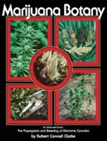 Marihuána botanika: Egy haladó tanulmány: A jellegzetes kannabisz szaporítása és nemesítése - Marijuana Botany: An Advanced Study: The Propagation and Breeding of Distinctive Cannabis