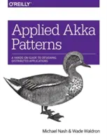 Alkalmazott Akka-minták: A Hands-On Guide to Designing Distributed Applications: A Hands-On Guide to Designing Distributed Applications (Egy gyakorlati útmutató az elosztott alkalmazások tervezéséhez) - Applied Akka Patterns: A Hands-On Guide to Designing Distributed Applications