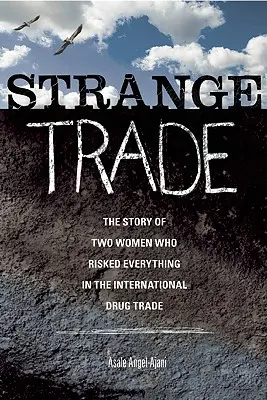 Furcsa kereskedelem: Két nő története, akik mindent kockára tettek a nemzetközi drogkereskedelemben - Strange Trade: The Story of Two Women Who Risked Everything in the International Drug Trade