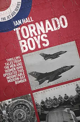 Tornádó fiúk: Izgalmas történetek azoktól a férfiaktól és nőktől, akik ezt a fékezhetetlen modernkori bombázót üzemeltették - Tornado Boys: Thrilling Tales from the Men and Women Who Have Operated This Indomitable Modern-Day Bomber