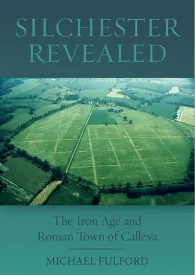 Silchester Revealed: Calleva vaskori és római kori városa - Silchester Revealed: The Iron Age and Roman Town of Calleva