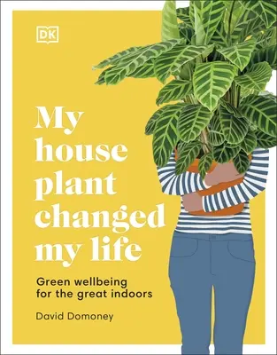 A szobanövényem megváltoztatta az életem - Zöld jólét a nagy beltérben - My House Plant Changed My Life - Green Wellbeing for the Great Indoors