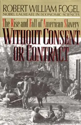Hozzájárulás és szerződés nélkül: Az amerikai rabszolgaság felemelkedése és bukása (átdolgozott) - Without Consent or Contract: The Rise and Fall of American Slavery (Revised)