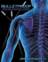 Golyóálló a vállad: A vállfunkció optimalizálása a fájdalom megszüntetése és a sérülések elviselése érdekében - Bulletproof Your Shoulder: Optimizing Shoulder Function to End Pain and Resist Injury