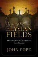 Kiszállás az Elysian Fieldsnél: Gyászjelentések a New Orleans Times-Picayune-tól - Getting Off at Elysian Fields: Obituaries from the New Orleans Times-Picayune