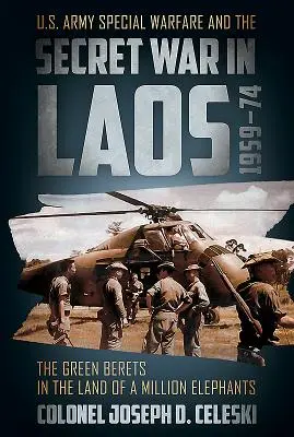 A zöldsapkások a millió elefánt országában: Az amerikai hadsereg különleges hadviselése és a titkos laoszi háború 1959-74 között - The Green Berets in the Land of a Million Elephants: U.S. Army Special Warfare and the Secret War in Laos 1959-74