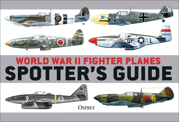 A második világháborús vadászrepülők spotterének útmutatója - World War II Fighter Planes Spotter's Guide