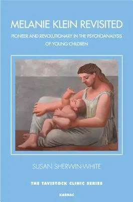 Melanie Klein Revisited - Úttörő és forradalmár a kisgyermekek pszichoanalízisében - Melanie Klein Revisited - Pioneer and Revolutionary in the Psychoanalysis of Young Children