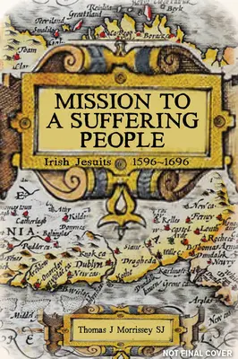 Misszió egy szenvedő néphez: Ír jezsuiták 1596 és 1696 között - Mission to a Suffering People: Irish Jesuits 1596 to 1696