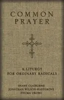 Közös ima: A liturgia hétköznapi radikálisok számára - Common Prayer: A Liturgy for Ordinary Radicals