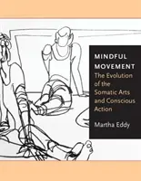 Mindful Movement: A szomatikus művészetek és a tudatos cselekvés fejlődése - Mindful Movement: The Evolution of the Somatic Arts and Conscious Action