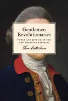 Úri forradalmárok: Hatalom és igazságosság az új amerikai köztársaságban - Gentlemen Revolutionaries: Power and Justice in the New American Republic