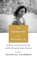 Michelle jelentése - 16 író az ikonikus First Ladyről és arról, hogyan inspirál minket az ő útja - The Meaning of Michelle - 16 Writers on the Iconic First Lady and How Her Journey Inspires Our Own