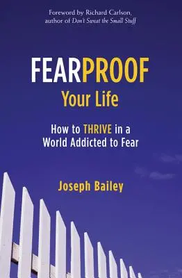 Félelemálló az életed: Hogyan gyarapodj a félelemtől függő világban (A félelem, a szorongás és a fóbiák ellenőrzése) - Fearproof Your Life: How to Thrive in a World Addicted to Fear (Controlling Fear Anxiety and Phobias)