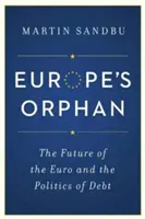 Európa árvája: Az euró jövője és az adósságpolitika - új kiadás - Europe's Orphan: The Future of the Euro and the Politics of Debt - New Edition