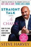 Őszinte beszéd, nincs hajsza: Hogyan találjunk, tartsunk meg és értsünk meg egy férfit? - Straight Talk, No Chaser: How to Find, Keep, and Understand a Man