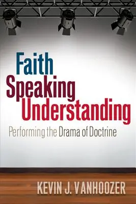 A hit beszélő megértése: A tanítás drámájának előadása - Faith Speaking Understanding: Performing the Drama of Doctrine