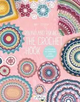 Round and Round the Crochet Hook: Minták inspirálnak és csodálnak - Round and Round the Crochet Hook: Patterns to Inspire and Admire