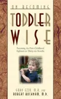 On Becoming Toddlerwise: Az első lépésektől a bilire szoktatásig - On Becoming Toddlerwise: From First Steps to Potty Training