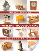 A hétvégi famegmunkálás nagy könyve: 150 könnyű projekt - The Big Book of Weekend Woodworking: 150 Easy Projects