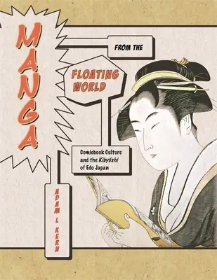 Manga a lebegő világból: A képregénykultúra és az EDO Japán Kibyōshija, második kiadás, új előszóval - Manga from the Floating World: Comicbook Culture and the Kibyōshi of EDO Japan, Second Edition, with a New Preface