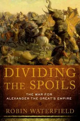 A zsákmány felosztása: Nagy Sándor birodalmáért vívott háború - Dividing the Spoils: The War for Alexander the Great's Empire