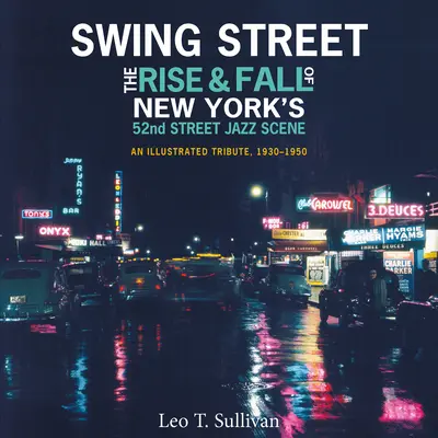 Swing Street: The Rise and Fall of New York's 52nd Street Jazz Scene: Egy illusztrált tiszteletadás, 1930-1950 - Swing Street: The Rise and Fall of New York's 52nd Street Jazz Scene: An Illustrated Tribute, 1930-1950