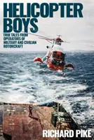 Helikopteres fiúk: Igaz történetek katonai és polgári forgószárnyasok üzemeltetőitől - Helicopter Boys: True Tales from Operators of Military and Civilian Rotorcraft