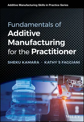 Az additív gyártás alapjai a gyakorlati szakember számára - Fundamentals of Additive Manufacturing for the Practitioner