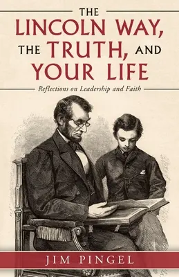 A Lincoln-út, az igazság és az életed: Gondolatok a vezetésről és a hitről - The Lincoln Way, the Truth, and Your Life: Reflections on Leadership and Faith