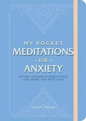 My Pocket Meditations for Anxiety: Bármikor elvégezhető gyakorlatok a stressz csökkentésére, az aggodalom enyhítésére és a nyugalom meghívására - My Pocket Meditations for Anxiety: Anytime Exercises to Reduce Stress, Ease Worry, and Invite Calm